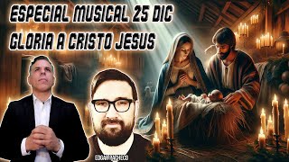 ESPECIAL MUSICAL 25 DE DIC 2024 GLORIA A CRISTO JESUS: CANCIONES EDGAR PACHECO,CARLOS VELOZ Y OTROS