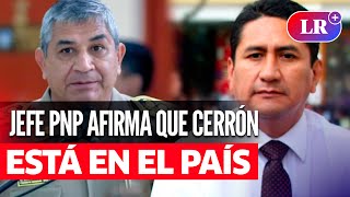 JEFE NACIONAL DE LA POLICÍA afirma que el PRÓFUGO VLADIMIR CERRÓN está en el país | #LR