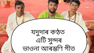 অসমৰ শ্ৰেষ্ঠ গায়ন যদুদাৰ(যদুমণি দত্ত) কণ্ঠত ভাওনাৰ আৰম্ভণিৰ এটি সুন্দৰ গীত