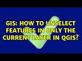 GIS: How to unselect features in ONLY the current layer in QGIS? (2 Solutions!!)