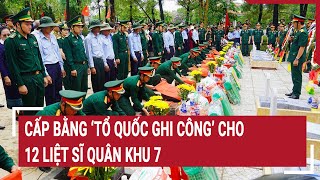 Cấp Bằng “Tổ quốc ghi công” cho 12 liệt sĩ Quân khu 7