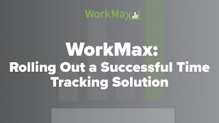 WorkMax: Rolling Out a Successful Time Tracking Solution