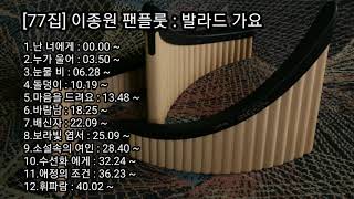 [77집] 이종원 팬플룻 : 발라드 가요