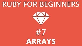 Ruby For Beginners #7 - Arrays
