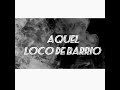 aquel loco de barrio