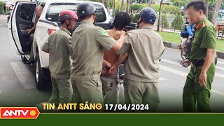 Tin tức an ninh trật tự nóng, thời sự Việt Nam mới nhất 24h sáng ngày 17/4 | ANTV