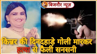 Bijnor News || किन्नर की दिनदहाड़े गोली मारकर हत्या से फैली सनसनी || Bijnor Express