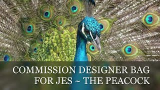 PART 1~ COMMISSION DESIGNER BAG FOR JES ~ THE PEACOCK