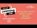 Virtual Learning Café: Detached Youth Work