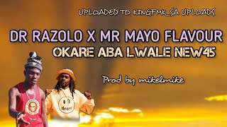 DR RAZOLO _ OKARE ABA LWALE NEW45...FEAT MR.MAYO )PROD BY MIKELMIKE [ 45 FAMILY