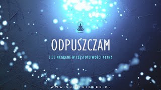 ODPUSZCZENIE - 333 - afirmacje (częstotliwość 432Hz)