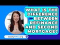 What Is The Difference Between Refinance And Second Mortgage? - CountyOffice.org