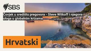 Čovjek u središtu pregovora - Steve Witkoff i njegova uloga u globalnim krizama | SBS Croatian -...