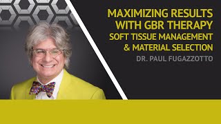 Maximizing Results with GBR Therapy: Soft Tissue Management \u0026 Material Selection with Dr. Fugazzotto