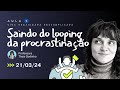 Saindo do looping da procrastinação - Aula 4 da Semana da Vida Organizada Descomplicada