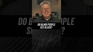 Do Blind People See Black?