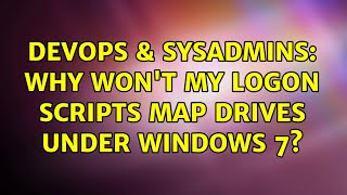 DevOps & SysAdmins: Why won't my logon scripts map drives under Windows 7? (5 Solutions!!)