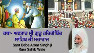 ਕਥਾ- ਅਵਤਾਰ ਸ੍ਰੀ ਗੁਰੂ ਹਰਿਗੋਬਿੰਦ ਸਾਹਿਬ ਜੀ (Sant Baba Amar Singh ji Rara Sahib Wale )