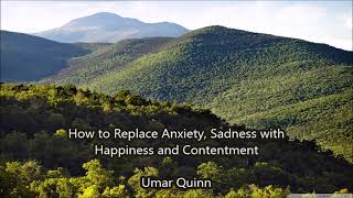 How to Replace Anxiety, Sadness with Happiness and Contentment.... Umar Quinn