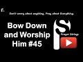 Bow Down and Worship Him | Strings Prayer Music #45