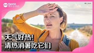 8视界娱乐生活志｜天气好热！清热消暑吃它们