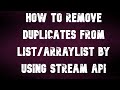 How to delete duplicates from list or ArrayList by using Stream Api.