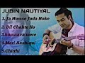 arijit singh and jubin nautiyal top songs raataan lambiyan shayad channa mereya gerua pal