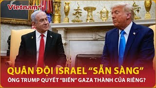 Động thái bất ngờ của Israel sau phát ngôn chấn động về tiếp quản Dải Gaza từ Tổng thống Mỹ | VNP