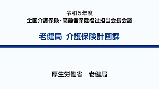 3令和5年度　全国介護保険・高齢者保健福祉担当課長会議資料の説明動画（老健局　介護保険計画課）