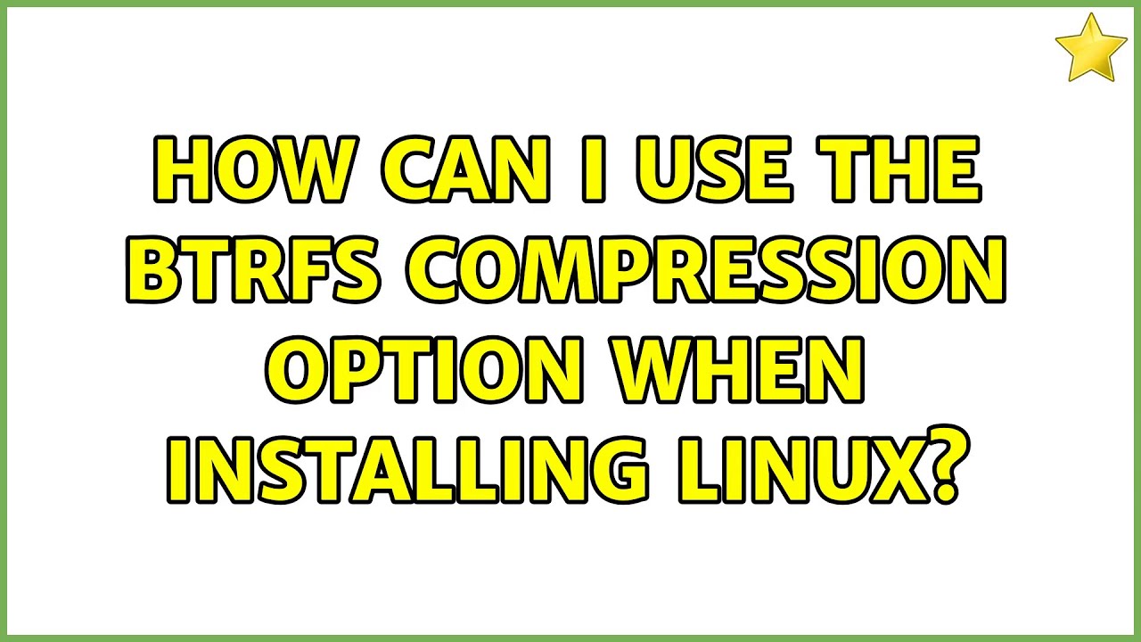 How Can I Use The Btrfs Compression Option When Installing Linux? (3 ...