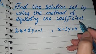 Find the Solution set by using the method of Equating the Coefficients 2x+5y=-1 x-2y=4