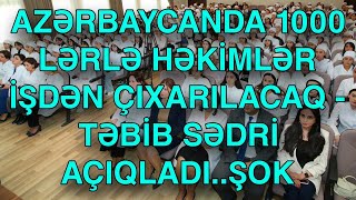 AZƏRBAYCANDA 1000 LƏRLƏ HƏKİMLƏR İŞDƏN ÇIXARILACAQ - TƏBİB SƏDRİ AÇIQLADI..