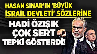 GERİLİM FENA ARTTI! HASAN SINAR'IN 'BÜYÜK İSRAİL DEVLETİ' SÖZLERİNE HADİ ÖZIŞIK SERT TEPKİ GÖSTERDİ!