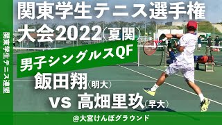 #超速報【夏季関東学生2022/QF】飯田翔(明大) vs 高畑里玖(早大) 2022年度関東学生テニス選手権大会(夏関) 男子シングルス準々決勝