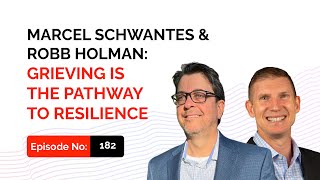 Marcel Schwantes and Robb Holman: Grieving Is the Pathway to Resilience