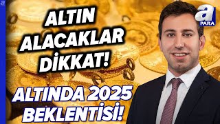 Altın Nasıl Bir Yıl Geçirecek, Yatırımcıyı Neler Bekliyor? Onurcan Bal Açıkladı l A Para