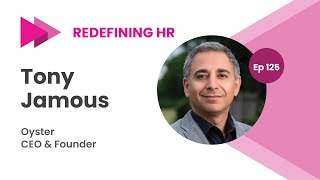 Redefining HR Ep 125, Oyster CEO \u0026 Founder,  Tony Jamous