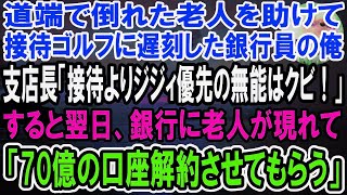 【感動】倒れた老人を助けて接待ゴルフに遅刻した銀行員の俺。翌日、支店長「ジジィより接待の方が大事だろ！お前はクビ！」→直後、支店長室に老人が現れ「おたくに預けてる70億の口座解約するよ」実は