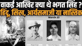 आखिर क्या थे Bhagat Singh? Hindu, Sikh, Aaryasamaji Or Atheist ?