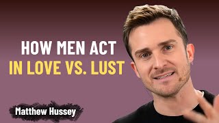 How Men Act in Love vs. Lust (Women Must Watch!) | Matthew Hussey