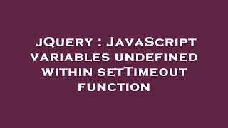 jQuery : JavaScript variables undefined within setTimeout function