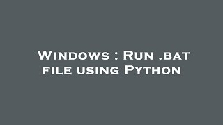 Windows : Run .bat file using Python
