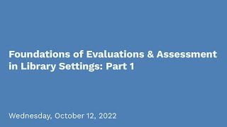 Foundations of Evaluations and Assessment in Library Settings: Part I