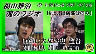 福山雅治　魂のラジオ　ｹﾞｽﾄ:大友啓史 監督〔ﾄｰｸ部分のみ〕2014.09.20【転載･流用禁止】