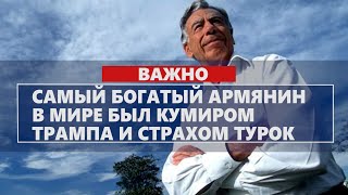 Самый богатый армянин в мире был кумиром Трампа и страхом турок