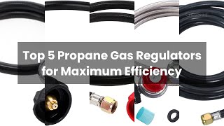 Regulator for propane gas: Top 5 Propane Gas Regulators for Maximum Efficiency