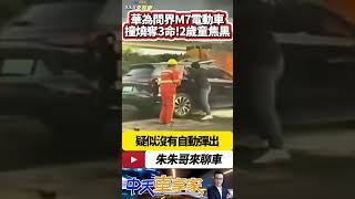 華為電動車 問界M7 Plus 撞養護車起火 3人罹難2歲童焦黑｜隱藏門把沒自動打開? 沒AEB? 影片遭消失家屬被消音?｜#抖音 #Shorts【#中天車享家】#朱朱哥來聊車   @中天車享家CtiCar