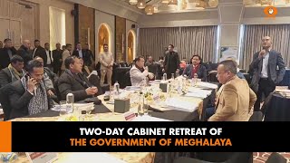 TWO-DAY CABINET RETREAT OF THE GOVERNMENT OF MEGHALAYA