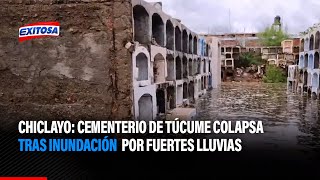 🔴🔵Chiclayo: Cementario de Túcume colapsa tras inundación por fuertes lluvias