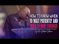 KNOWING WHEN TO WAIT AND WHEN TO MOVE FORWARD - APOSTLE JOSHUA SELMAN